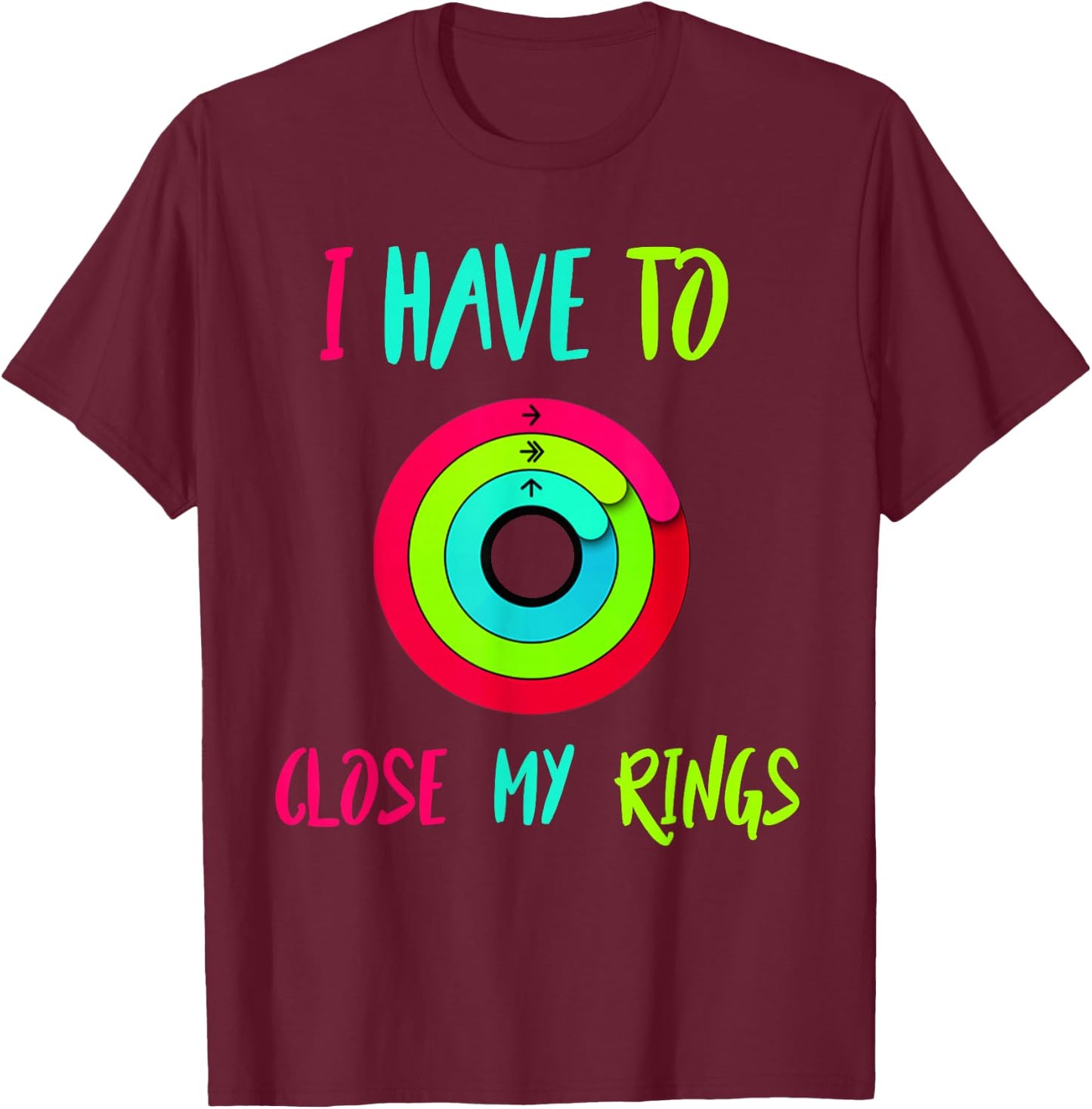 I Have To Close My Rings Funny Gift T-Shirt - T-Shirt | Maroon