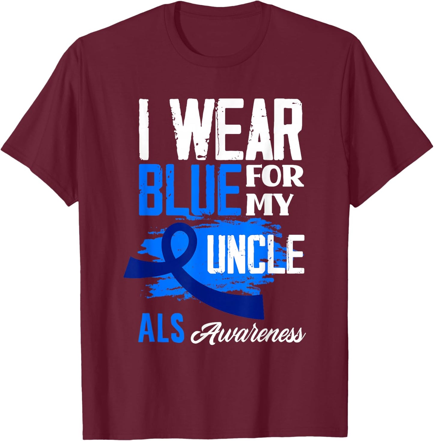 I Wear Blue For My Uncle Support ALS Awareness T-Shirt - T-Shirt | Maroon