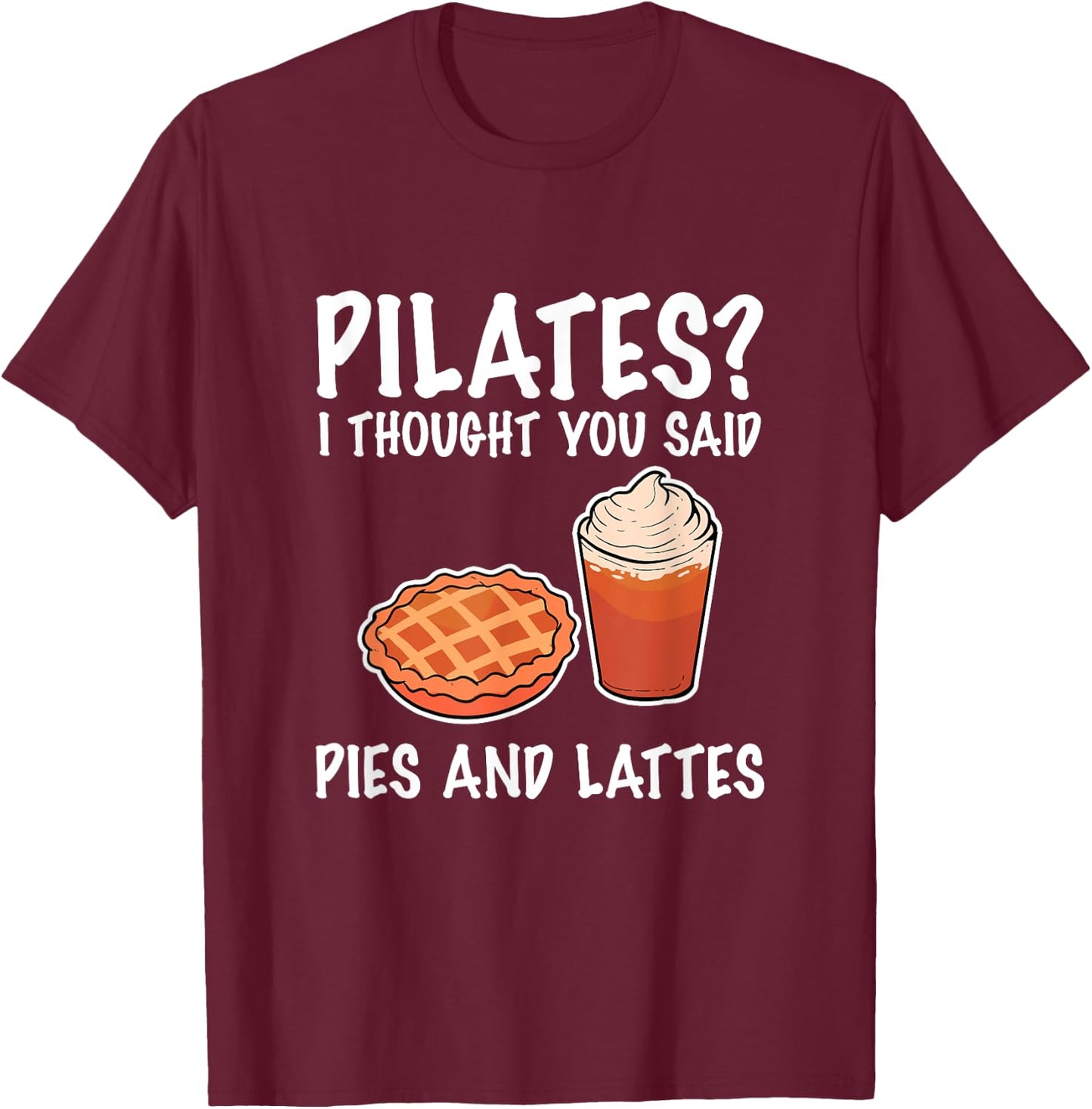 Funny Pilates I Thought You Said Pie And Lattes T-Shirt - T-Shirt | Maroon