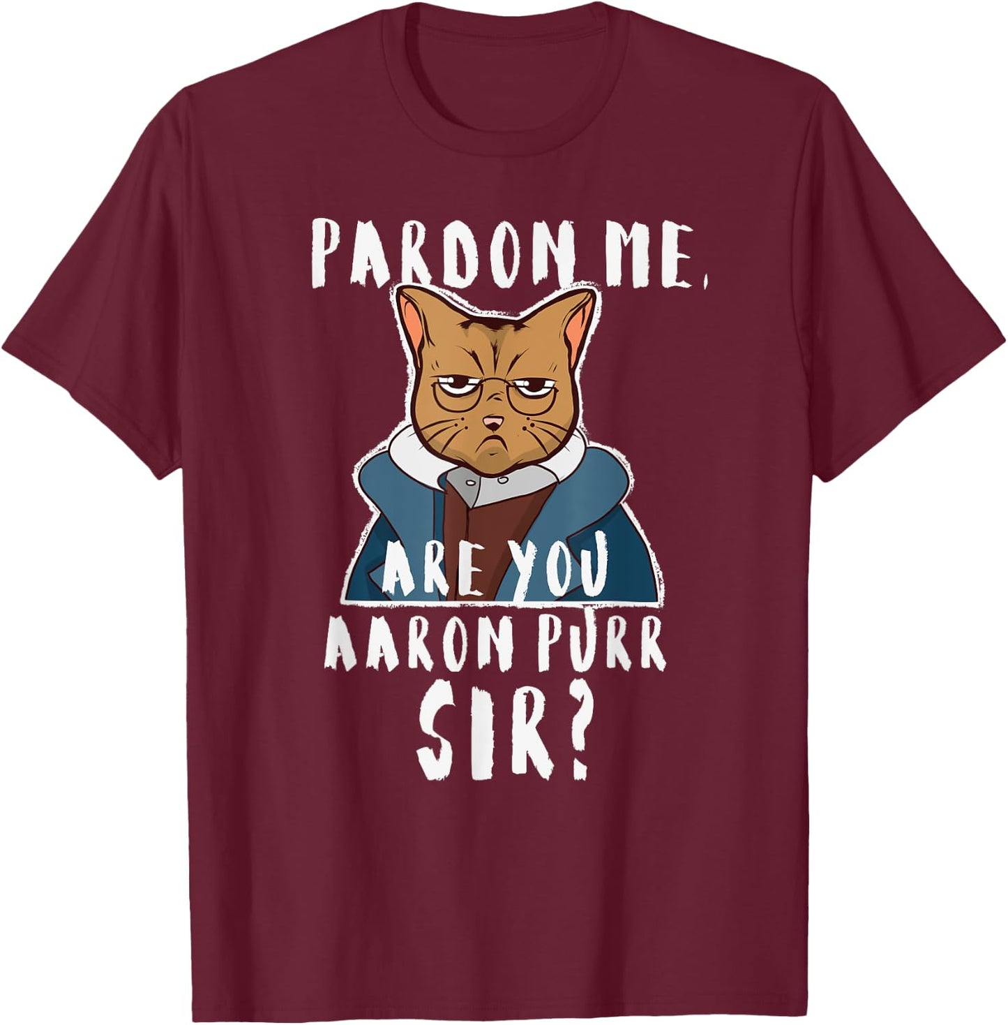 Pardon Me Are You Aaron Purr Sir? Funny Hamilton Cat T-Shirt - T-Shirt | Maroon