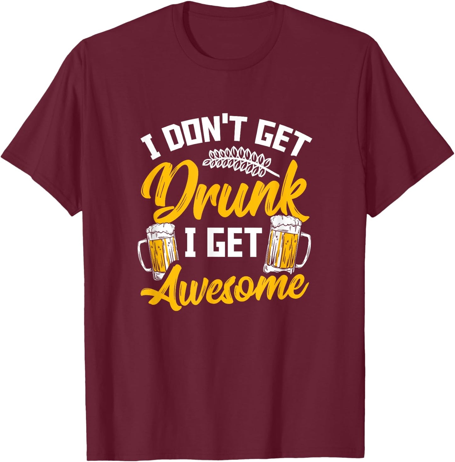 I Dont Get Drunk I Get Awesome Pub Crawling Beer Addiction T-Shirt - T-Shirt | Maroon