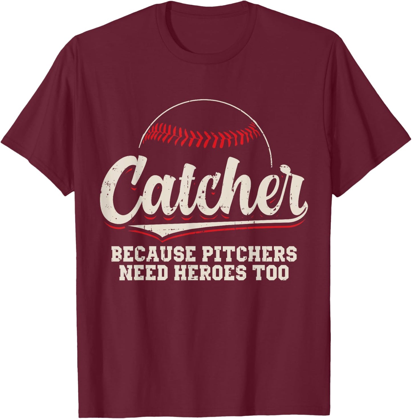 Catcher Because Pitchers Need Heroes Too Baseball Catcher T-Shirt - T-Shirt | Maroon