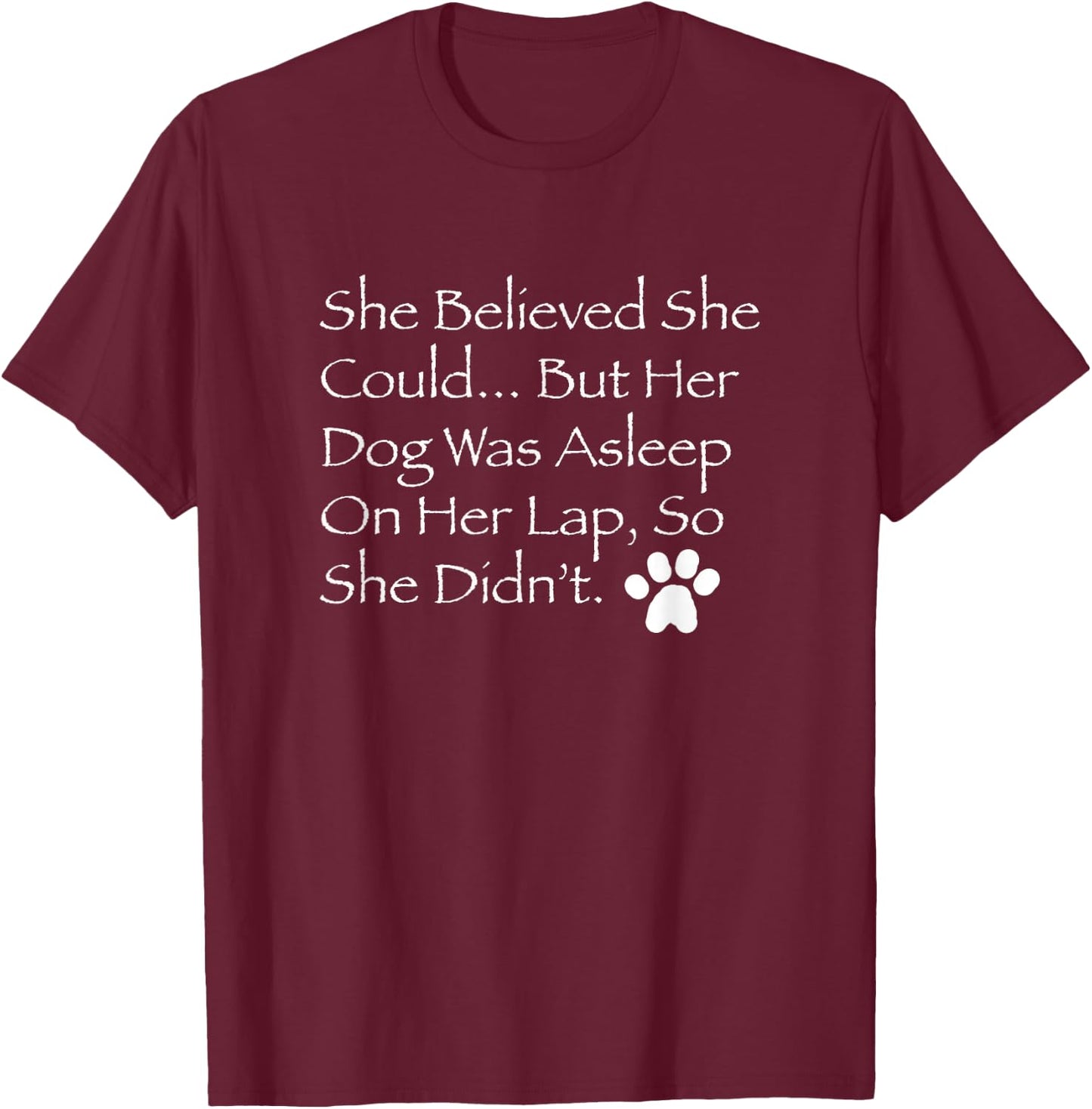 She Believed She Could But Her Dog was Asleep on her lap... T-Shirt - T-Shirt | Maroon