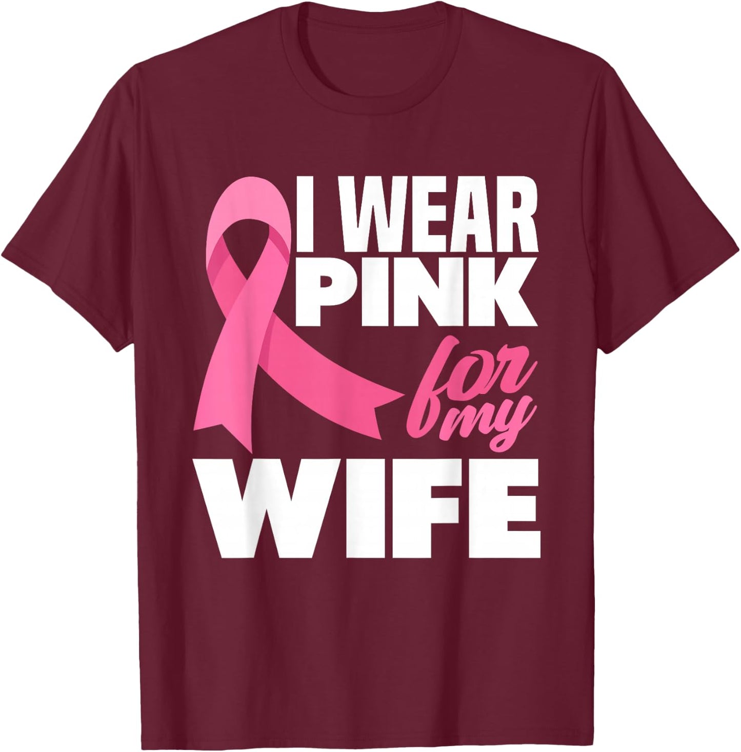 I Wear Pink For My Wife Breast Cancer Awareness T-Shirt - T-Shirt | Maroon