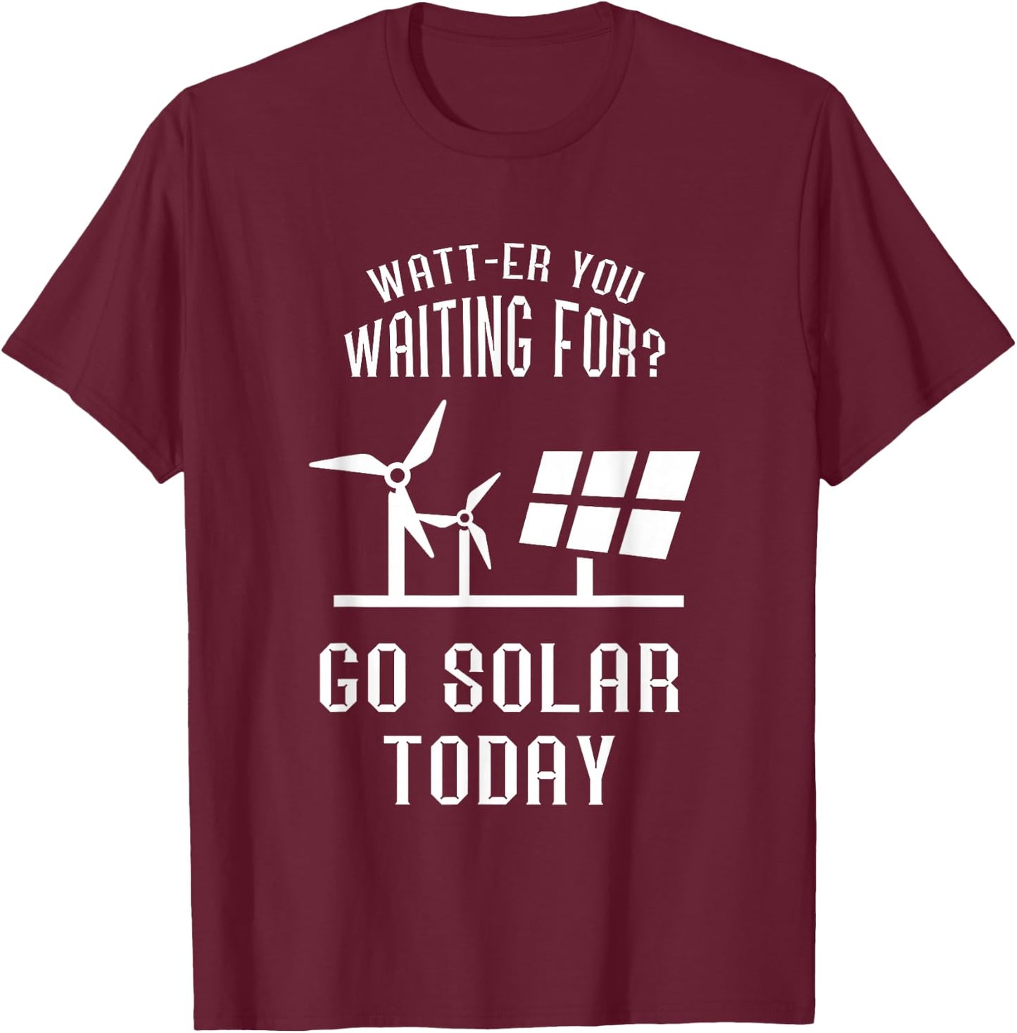 Solar Panel Go Solar Today Watt Solar Energy Solar Power T-Shirt - T-Shirt | Maroon