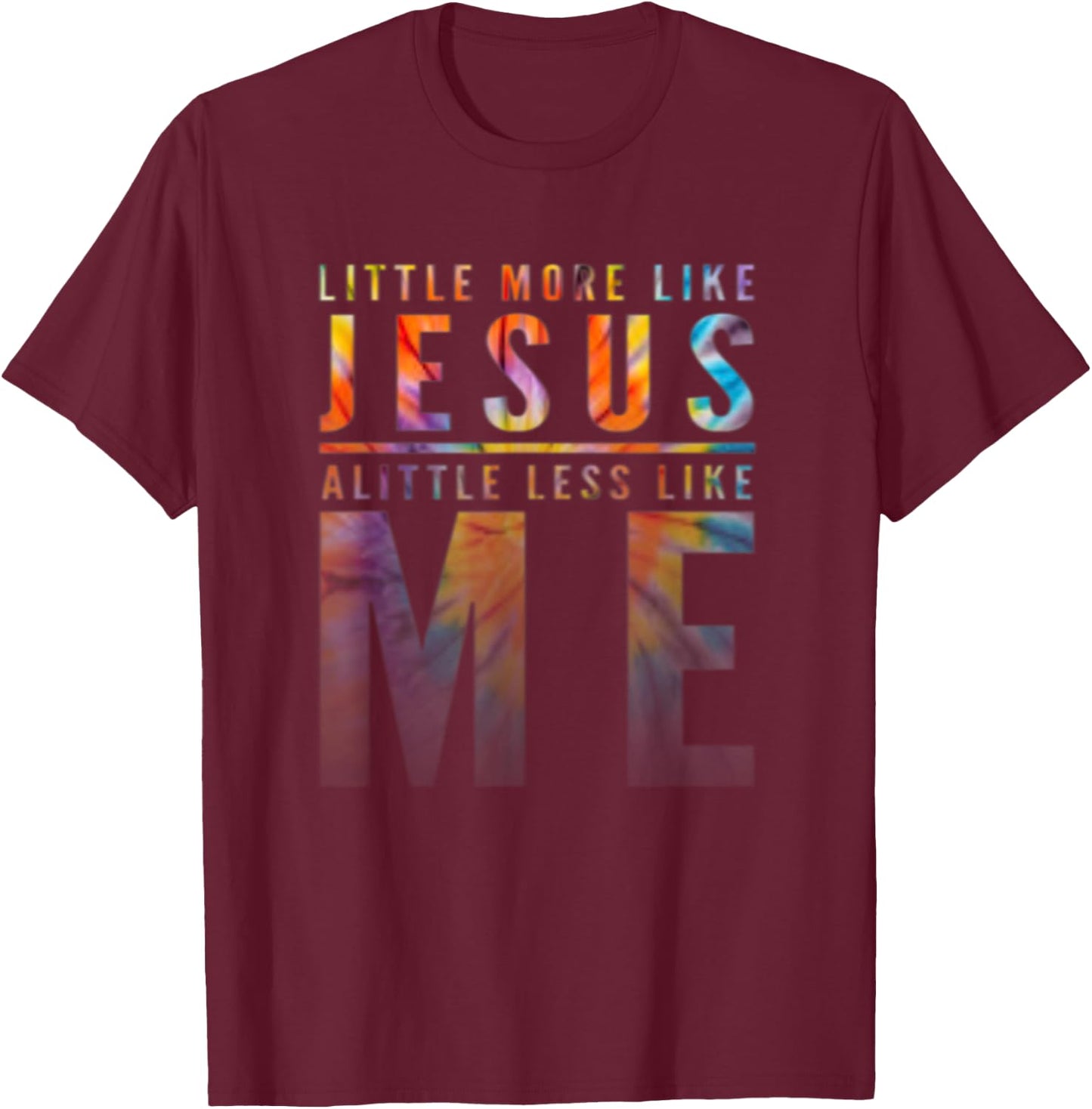 Christian Faith In Christ More like Jesus Less Like Me T-Shirt - T-Shirt | Maroon