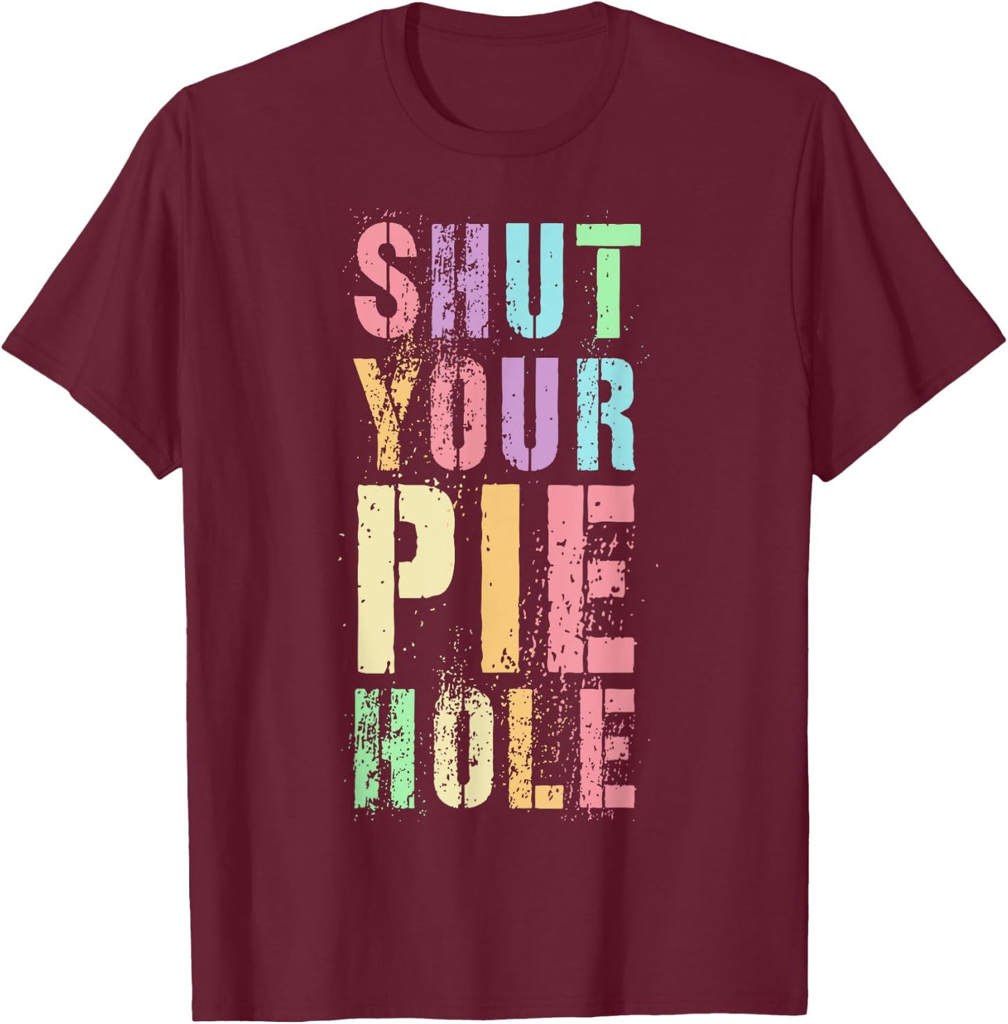 Polite Curse Funny SHUT YOUR PIE HOLE Humor Quiet Saying T-Shirt - T-Shirt | Maroon