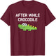 After While Crocodile, Funny, Jokes, Sarcastic T-Shirt - T-Shirt | Maroon