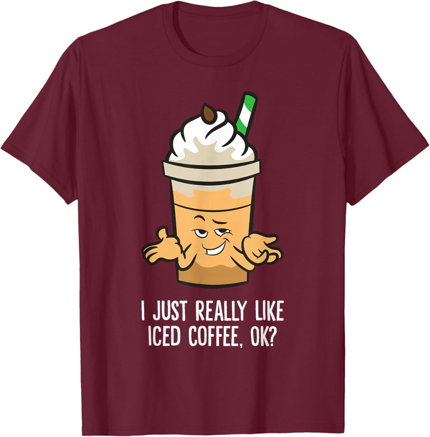 I Just Really Like Iced Coffee, Ok? Funny Iced Coffee T-Shirt - T-Shirt | Maroon