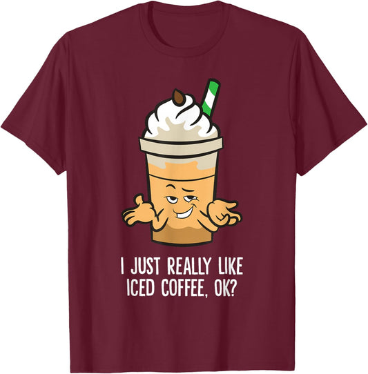 I Just Really Like Iced Coffee, Ok? Funny Iced Coffee T-Shirt - T-Shirt | Maroon