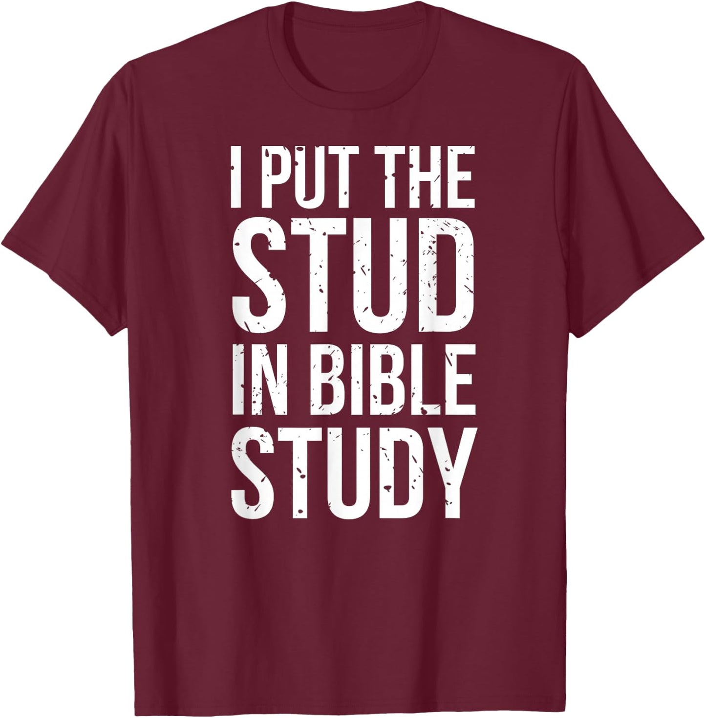 I Put The Stud In Bible Study Funny Christian Religious T-Shirt - T-Shirt | Maroon