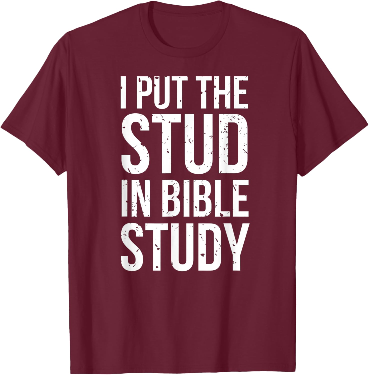 I Put The Stud In Bible Study Funny Christian Religious T-Shirt - T-Shirt | Maroon