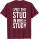 I Put The Stud In Bible Study Funny Christian Religious T-Shirt - T-Shirt | Maroon