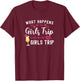 Girls Weekend What Happens On The Girls Trip Stays T-Shirt - T-Shirt | Maroon