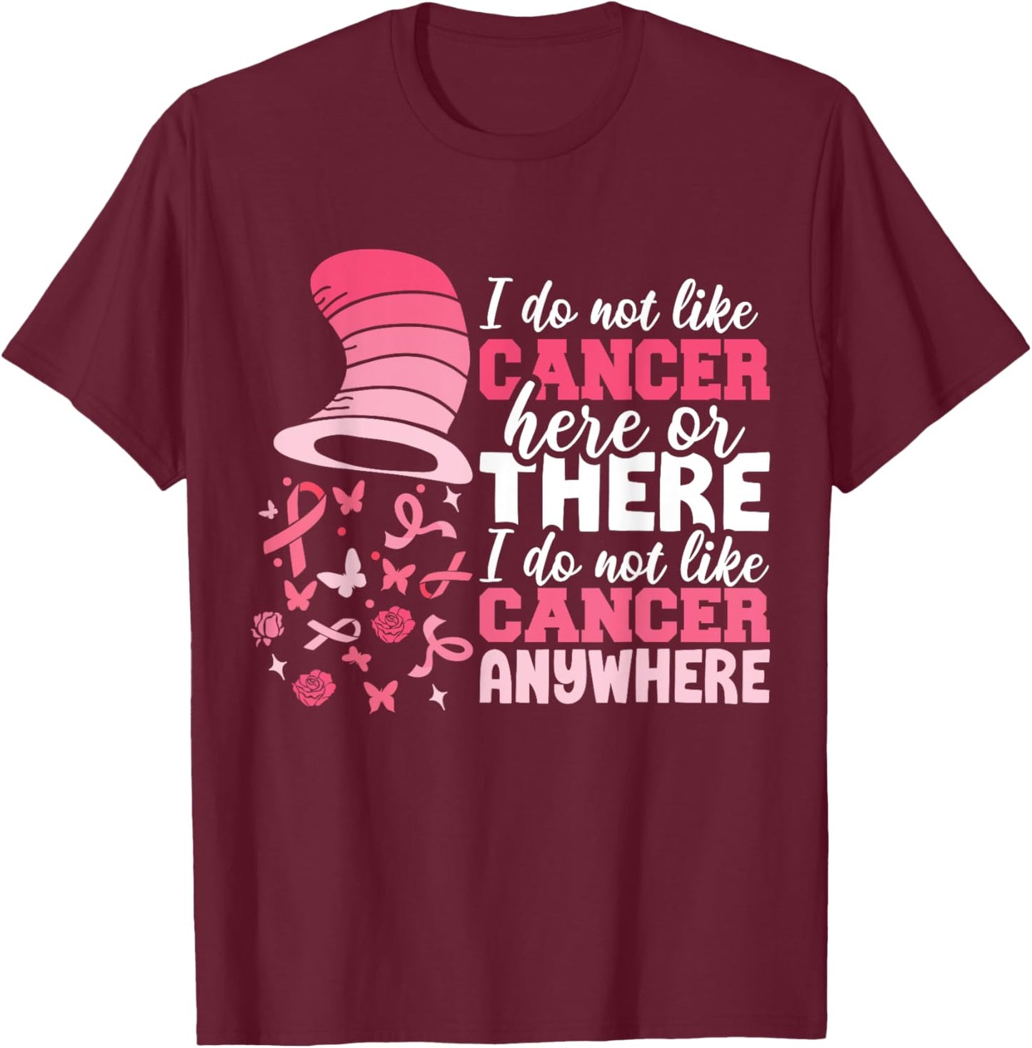 I Do Not Like Cancer Here Or There Breast Cancer October T-Shirt - T-Shirt | Maroon