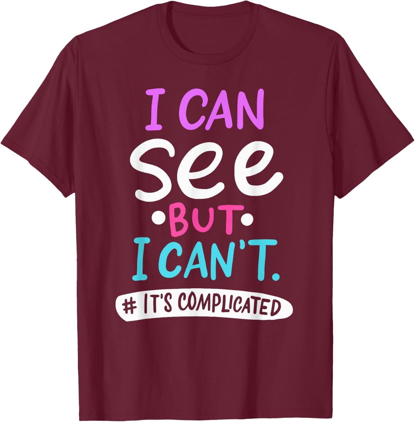 I Can See But It's Complicated Funny Low Vision Blind Person T-Shirt - T-Shirt | Maroon