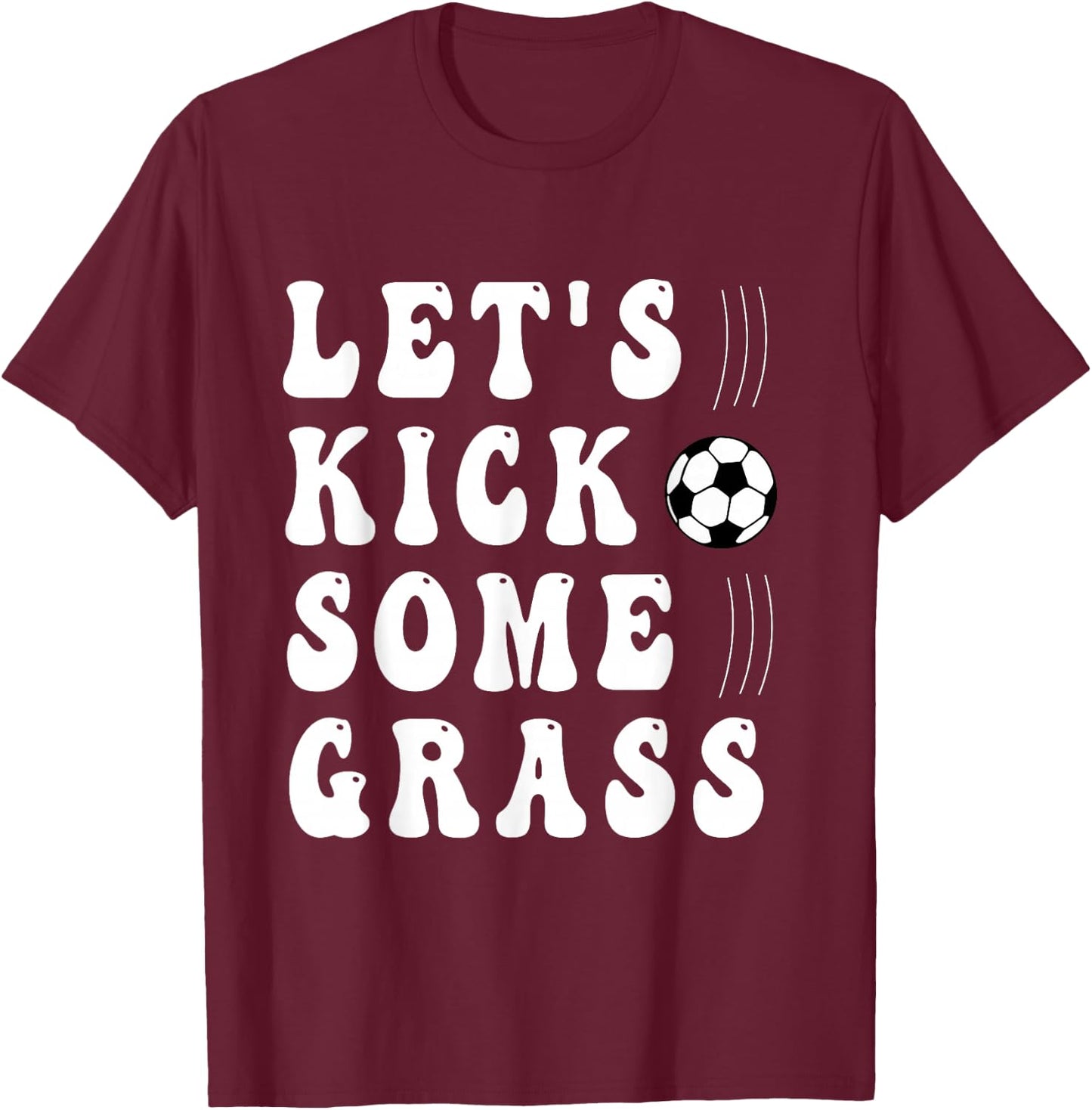 funny soccer Let's Kick Some Grass for mom daughter son T-Shirt - T-Shirt | Maroon