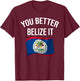 Cute You Better Belize It | Funny Belizean Country Flag Gift T-Shirt - T-Shirt | Maroon