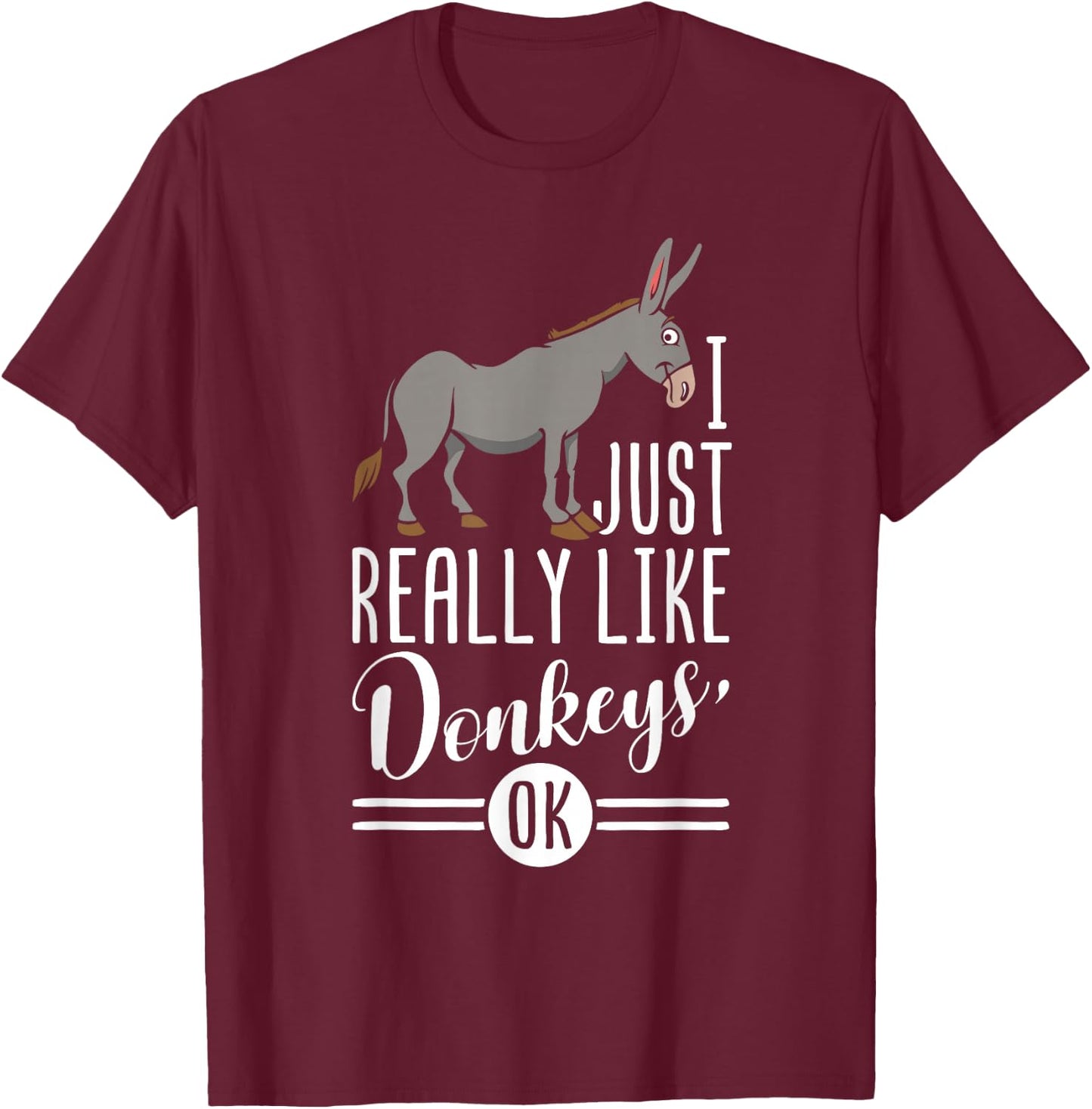I Just Really Like Donkeys OK - Farmer & Donkey Lover Gift T-Shirt - T-Shirt | Maroon