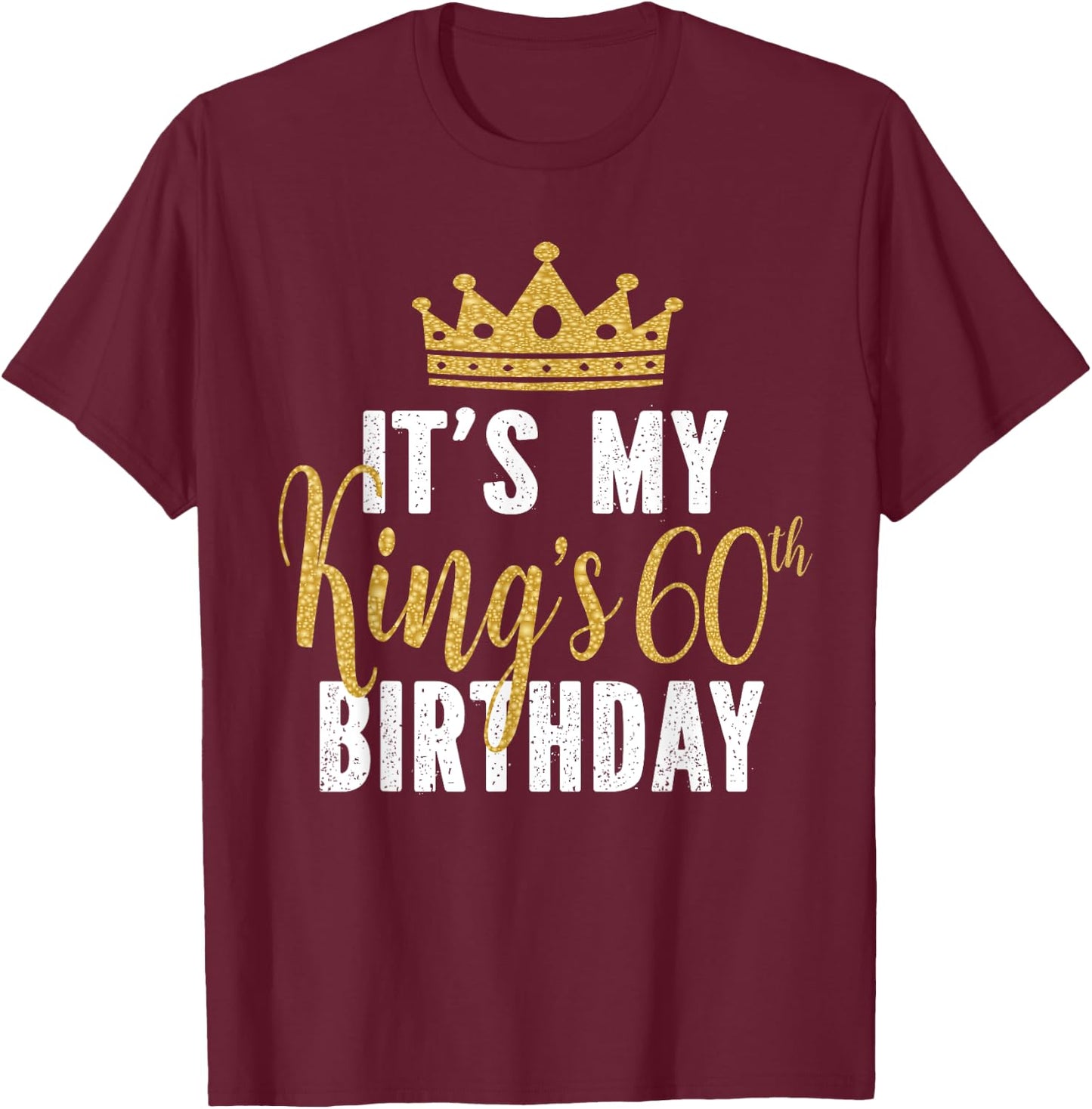 It's My King's 60th Birthday Idea For 60 Years Old Man T-Shirt - T-Shirt | Maroon