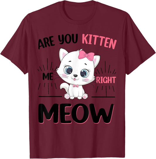 Cute Cat Are You Kitten Right Meow Funny Girl T-Shirt - T-Shirt | Maroon