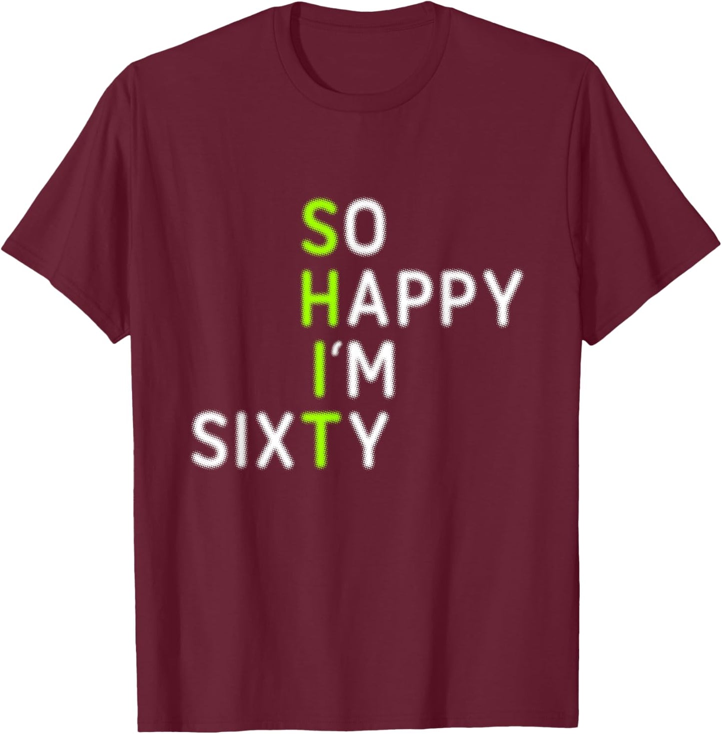 Funny 60th Birthday So Happy I'm Sixty Gag 60 Year Old T-Shirt - T-Shirt | Maroon