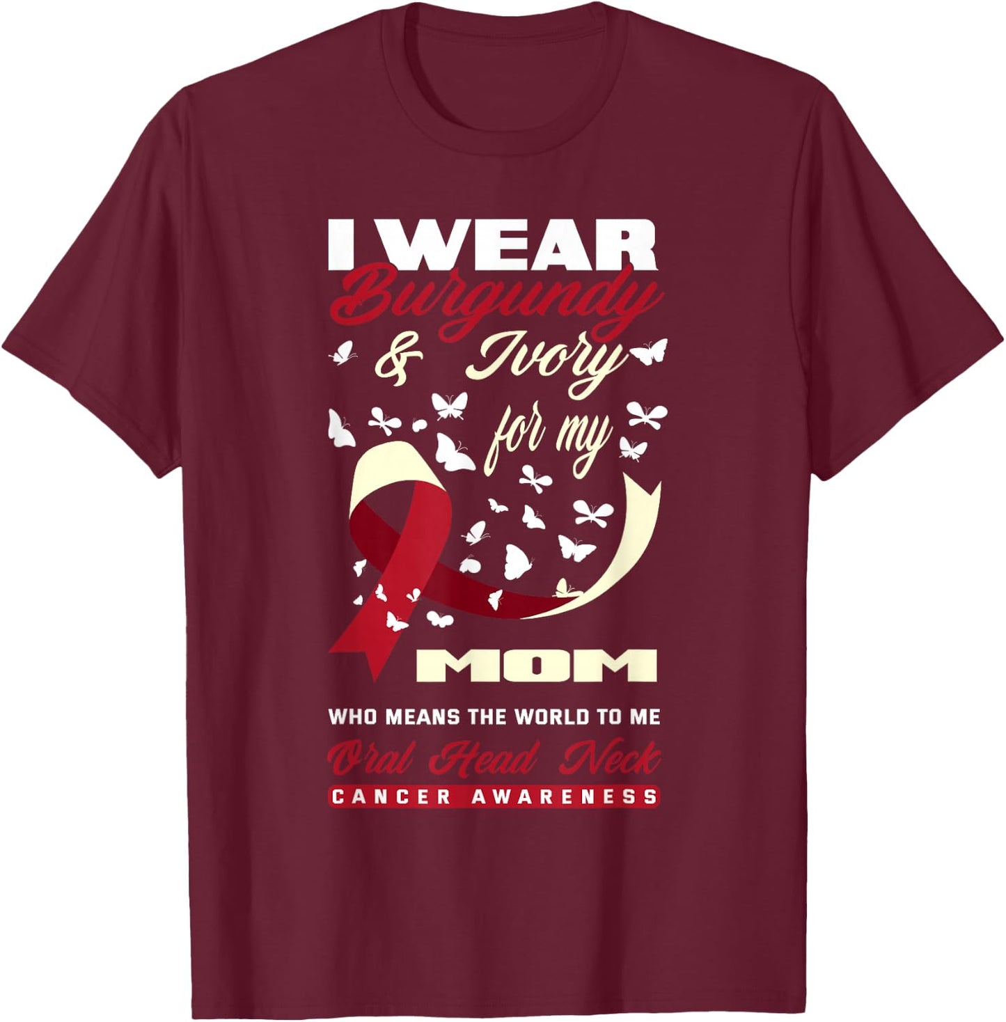 I Wear Burgundy & Ivory For My Mom Oral Head Neck Cancer T-Shirt - T-Shirt | Maroon