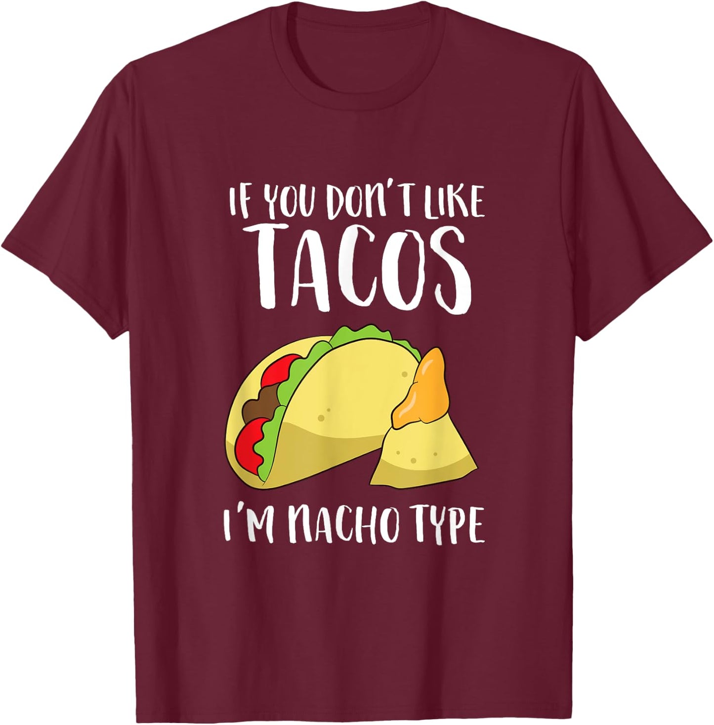 Funny Nacho Gift If You Don't Like Tacos I'm Nacho Type T-Shirt - T-Shirt | Maroon