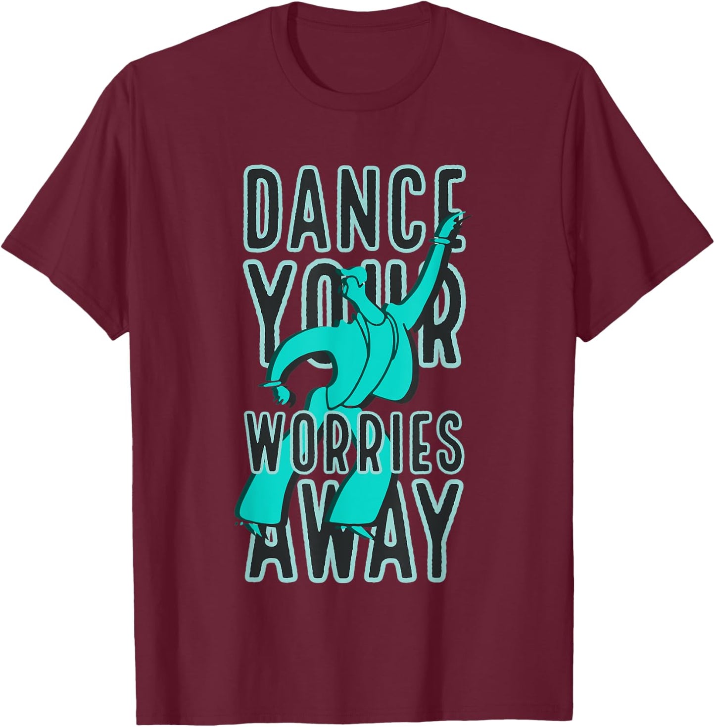 Dance Your Worries Away Motivational T-Shirt - T-Shirt | Maroon