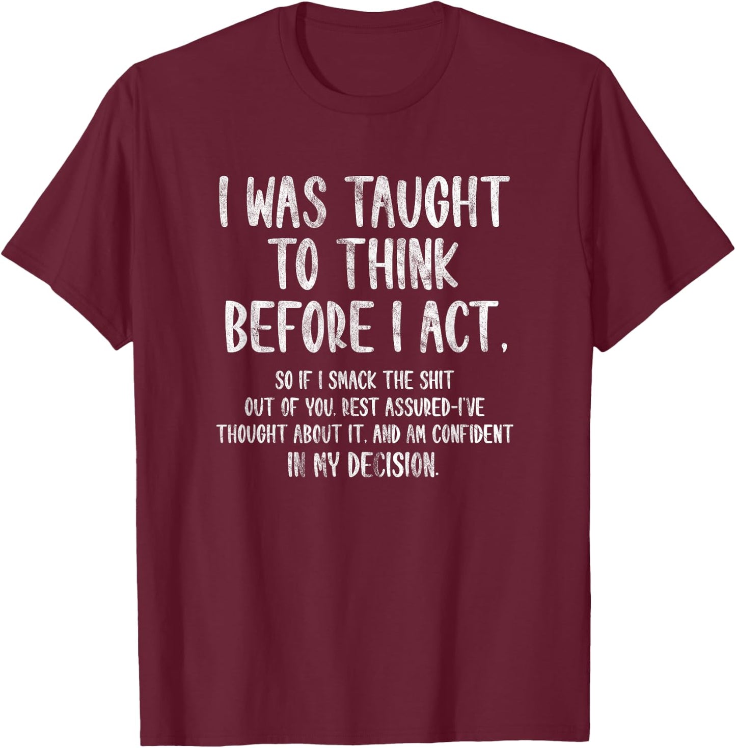 I Was Taught To Think Before I Act Funny Sarcasm Sarcastic T-Shirt - T-Shirt | Maroon
