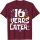 16YEARS LATER SIXTEEN 16 year Old Birthday Gifts Girls Boy T-Shirt - T-Shirt | Maroon