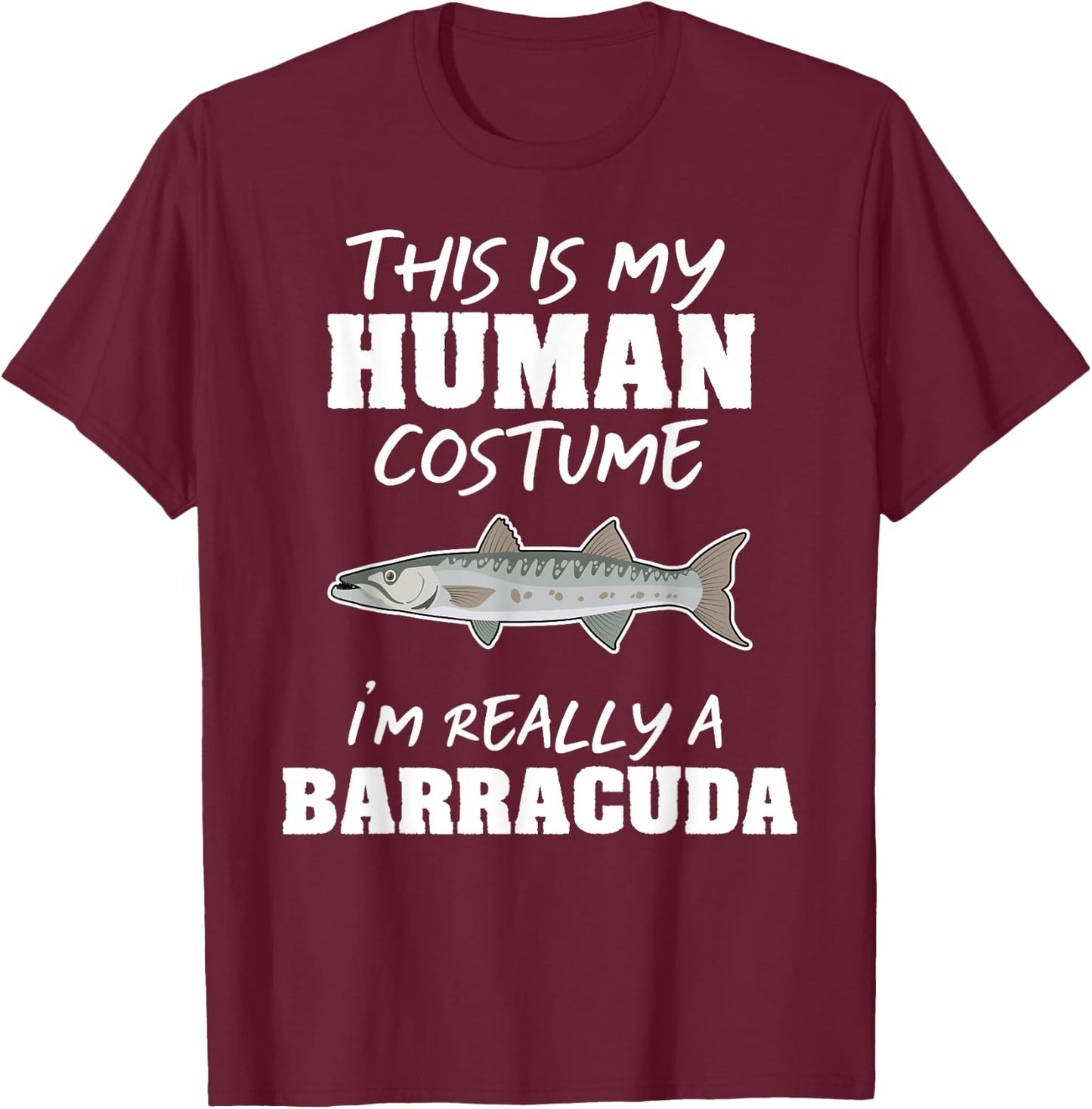 This Is My Human Costume I'm Really A Barracuda Funny T-Shirt - T-Shirt | Maroon