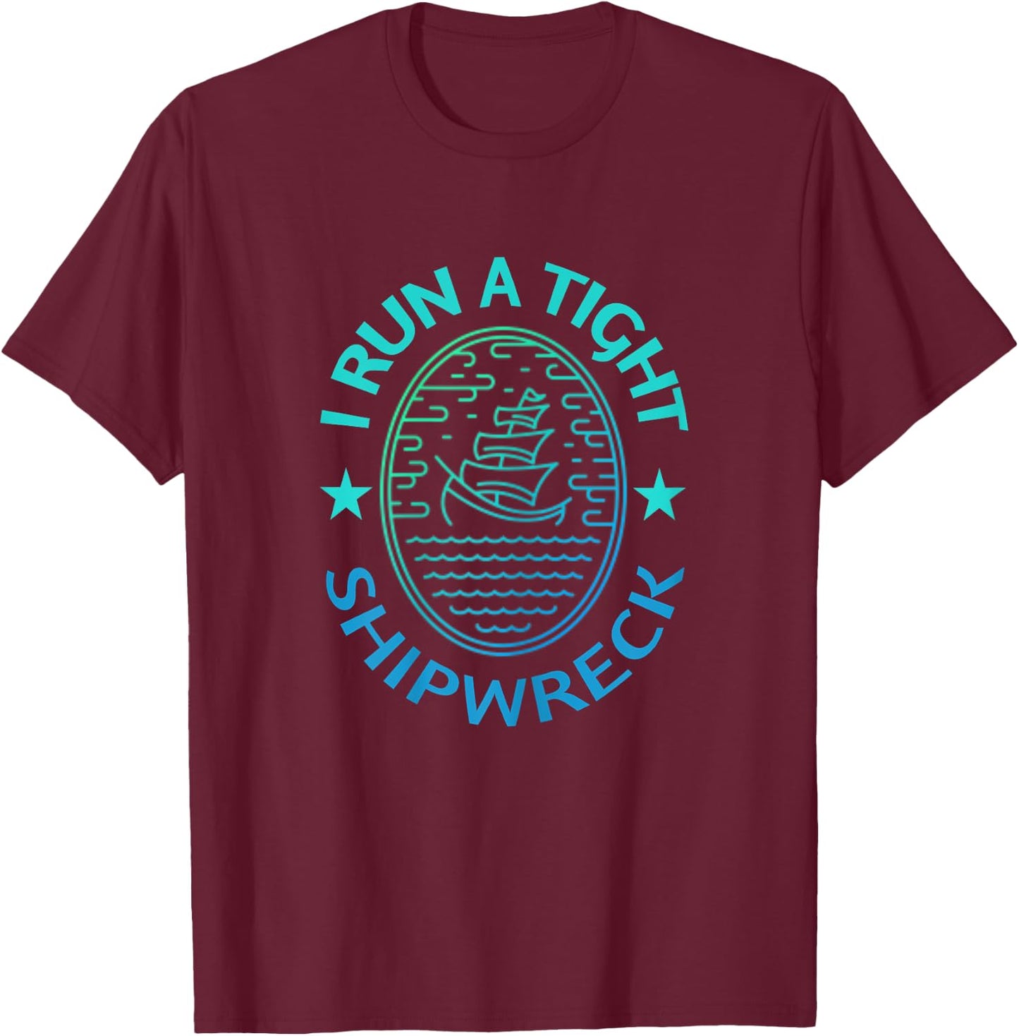 I Run A Tight Shipwreck Quote Cute Mother's Day Gift T-Shirt - T-Shirt | Maroon