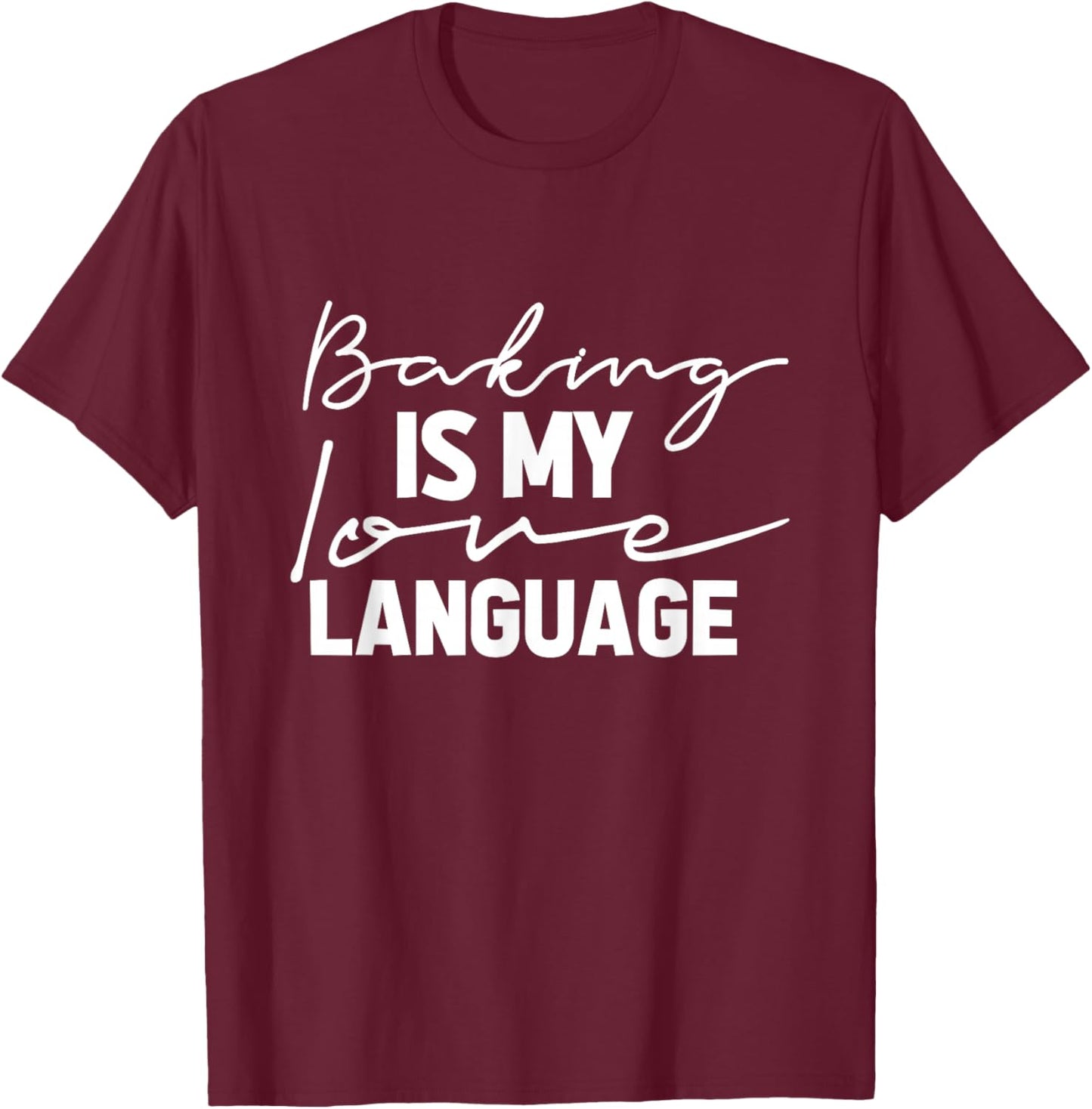 Baking Is My Love Language Cute Funny Baking T-Shirt - T-Shirt | Maroon