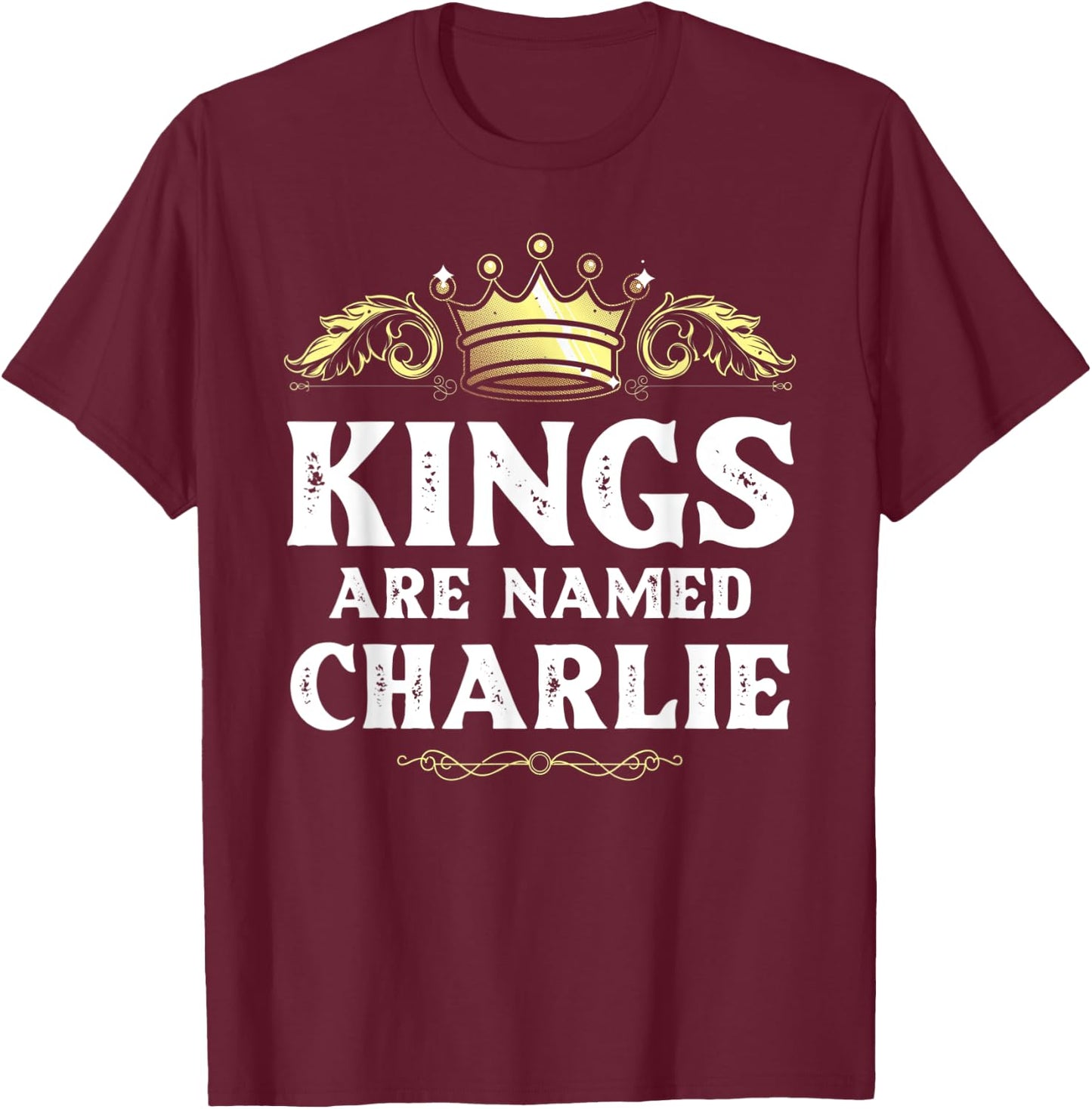 Kings Are Named CHARLIE Gift Funny Personalized Name Joke T-Shirt - T-Shirt | Maroon
