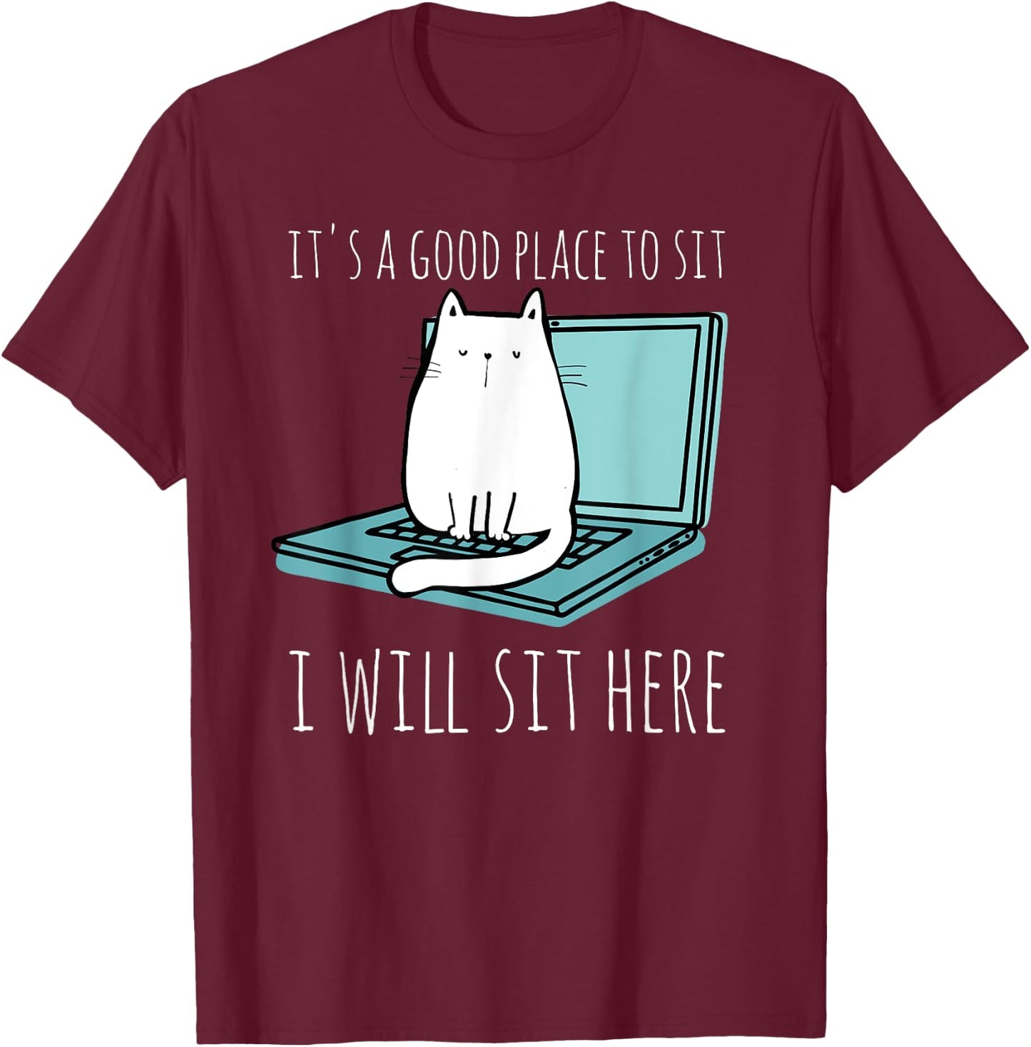 It's A Good Place To Sit I Will Sit Here Funny Cat Gift T-Shirt - T-Shirt | Maroon