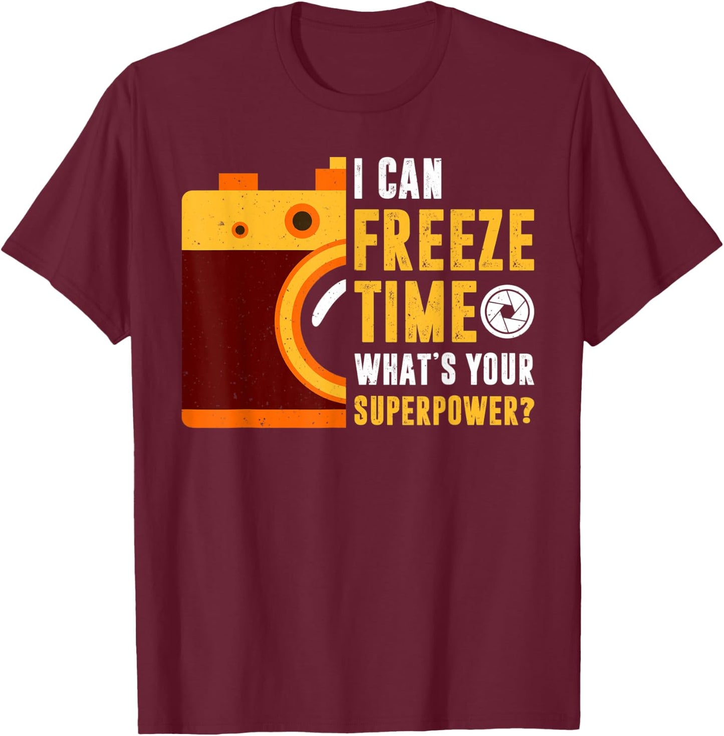I Can Freeze Time What's Your Superpower Photographer Gift T-Shirt - T-Shirt | Maroon