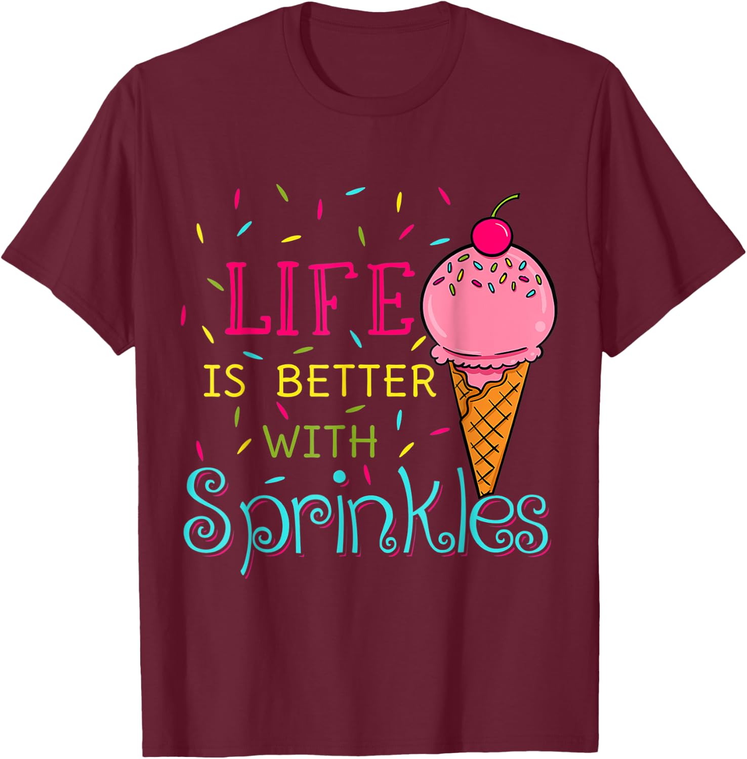 Sweet Ice Cream Lover Life Is Better With Sprinkles Women Girls Kids T-Shirt - T-Shirt | Maroon