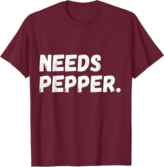 Needs Pepper Funny Cooking Chef Funny Sarcastic Baking T-Shirt - T-Shirt | Maroon