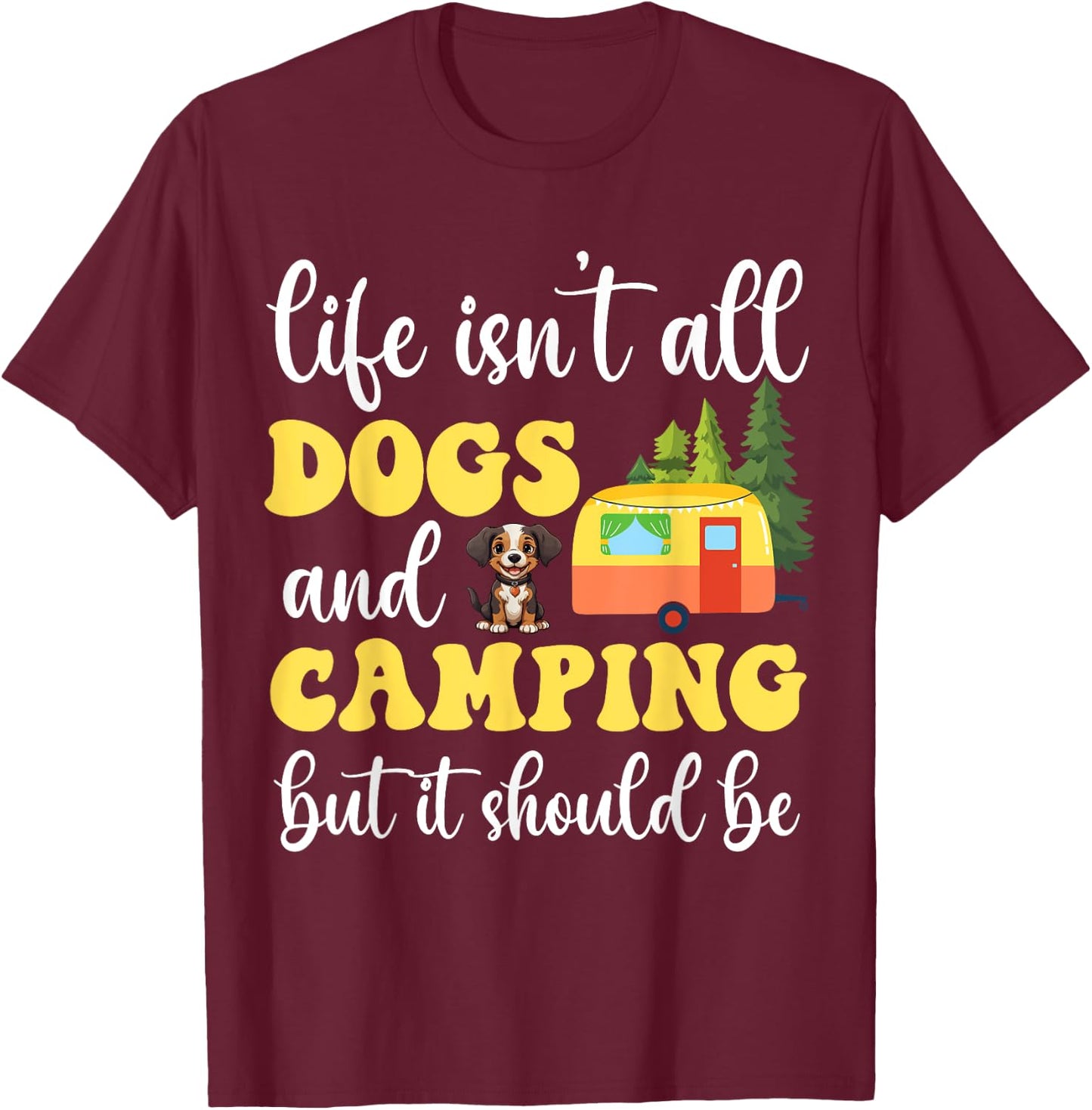 Life Isn't All Dogs and Camping But It Should Be Funny T-Shirt - T-Shirt | Maroon