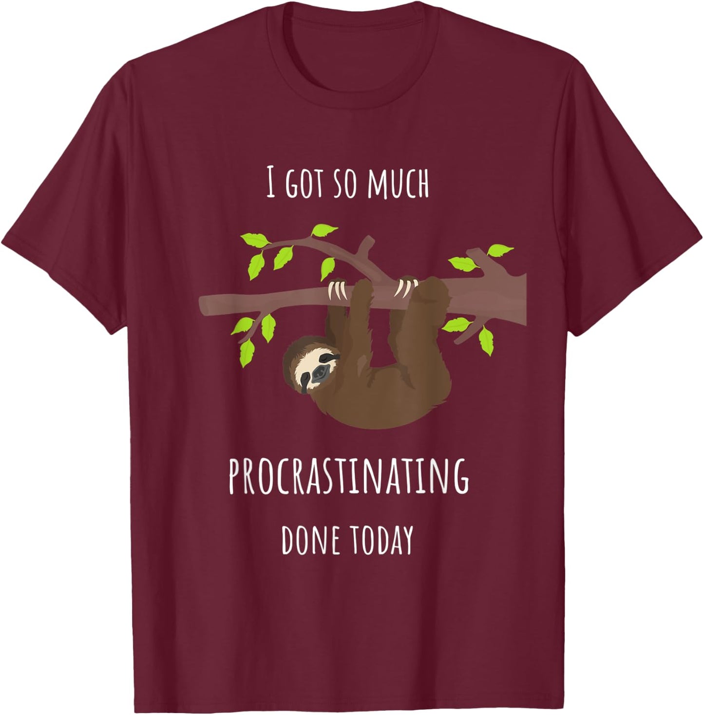 Sloth I Got So Much Procrastinating Done Today Gift T-Shirt - T-Shirt | Maroon