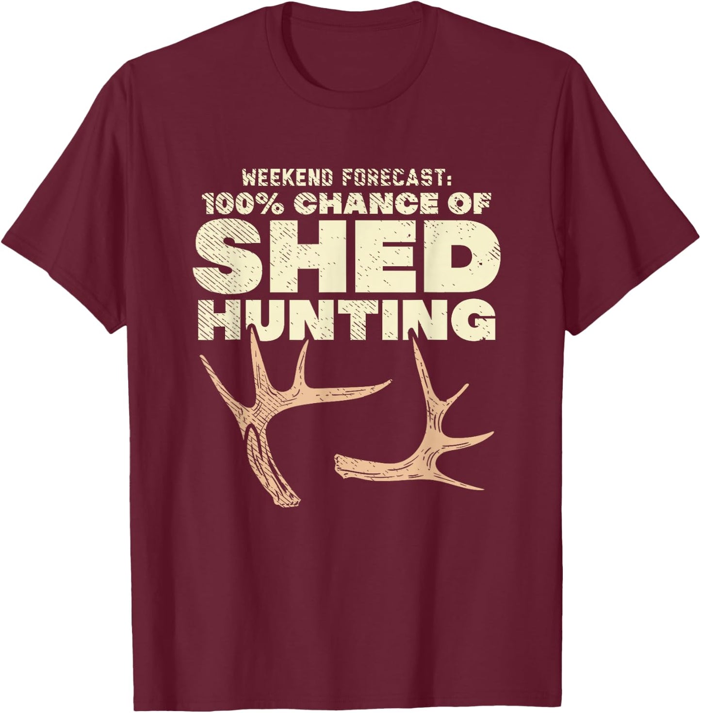Weekend Forecast 100% Chance Of Shed Hunting T-Shirt - T-Shirt | Maroon