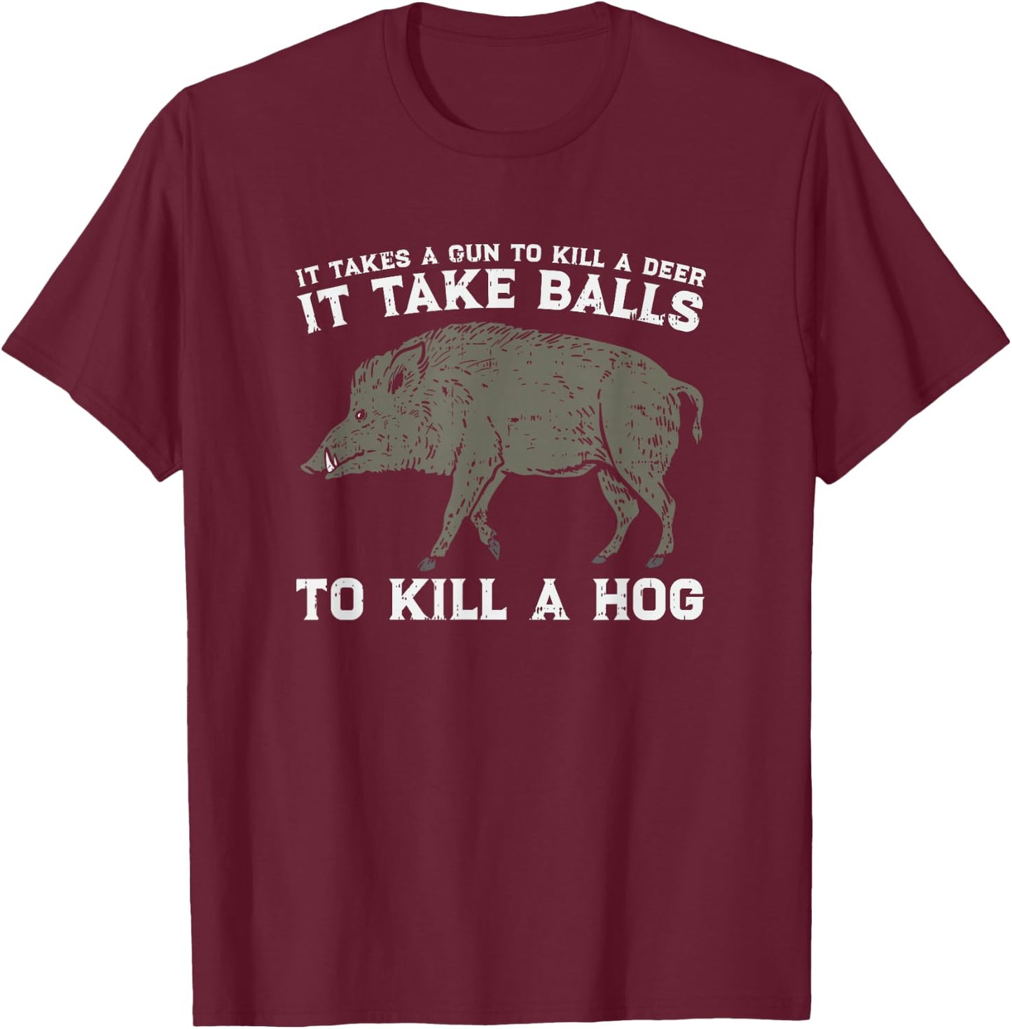 Boar Hunting Takes Balls To Kill A Hog I Funny Hunters Meme T-Shirt - T-Shirt | Maroon