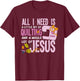 All I Need Is Quilting And Jesus - Funny Christian Quilter T-Shirt - T-Shirt | Maroon