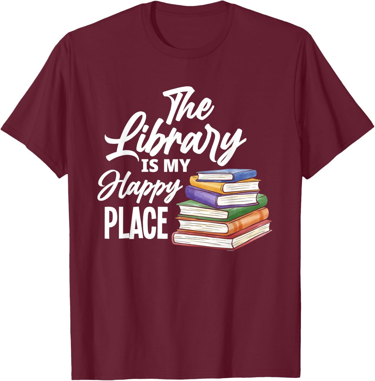 The Library Is My Happy Place - Best Book Lover Gift T-Shirt - T-Shirt | Maroon
