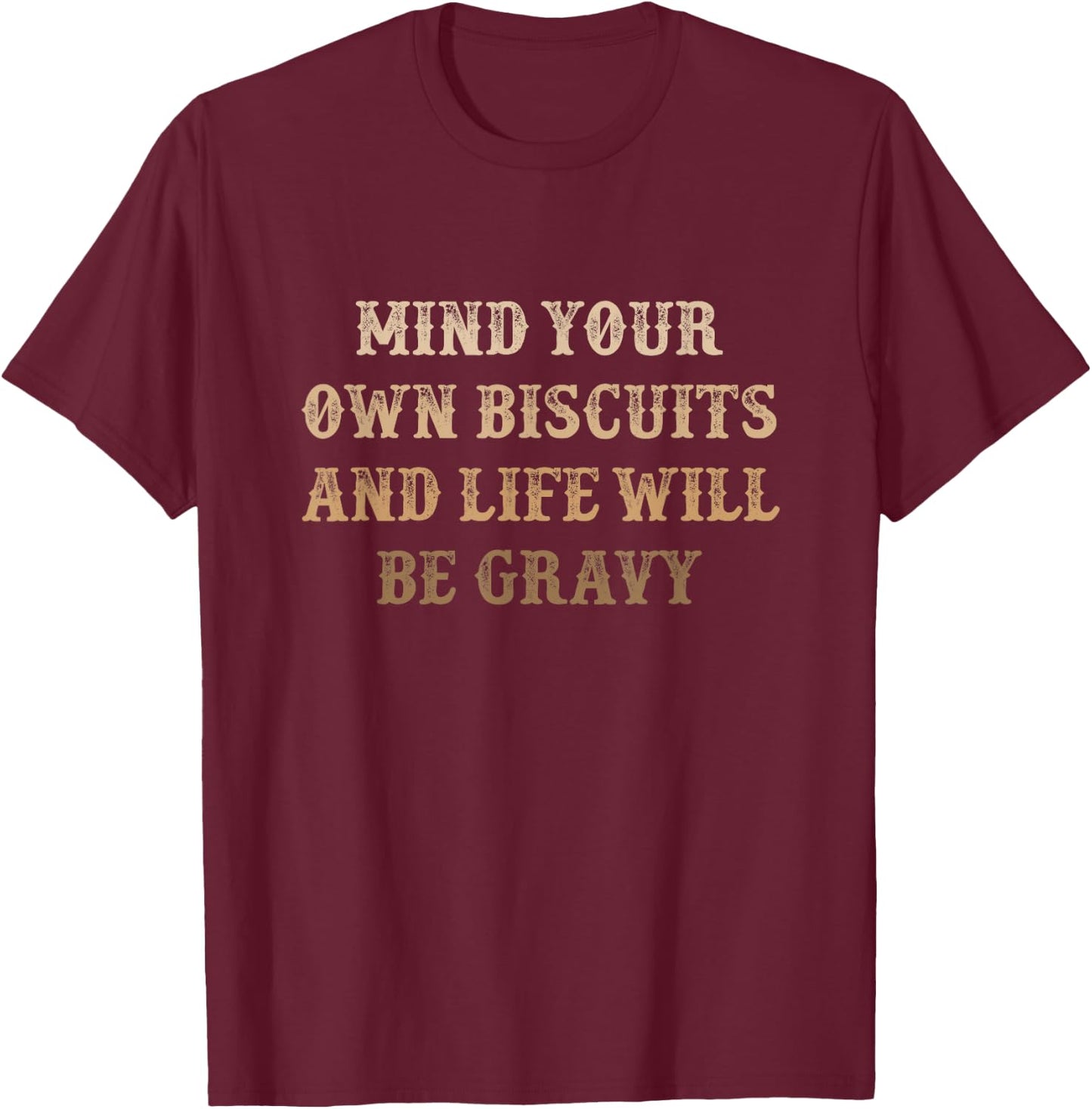 Mind Your Own Biscuits and Life Will Be Gravy | Cute Funny T-Shirt - T-Shirt | Maroon