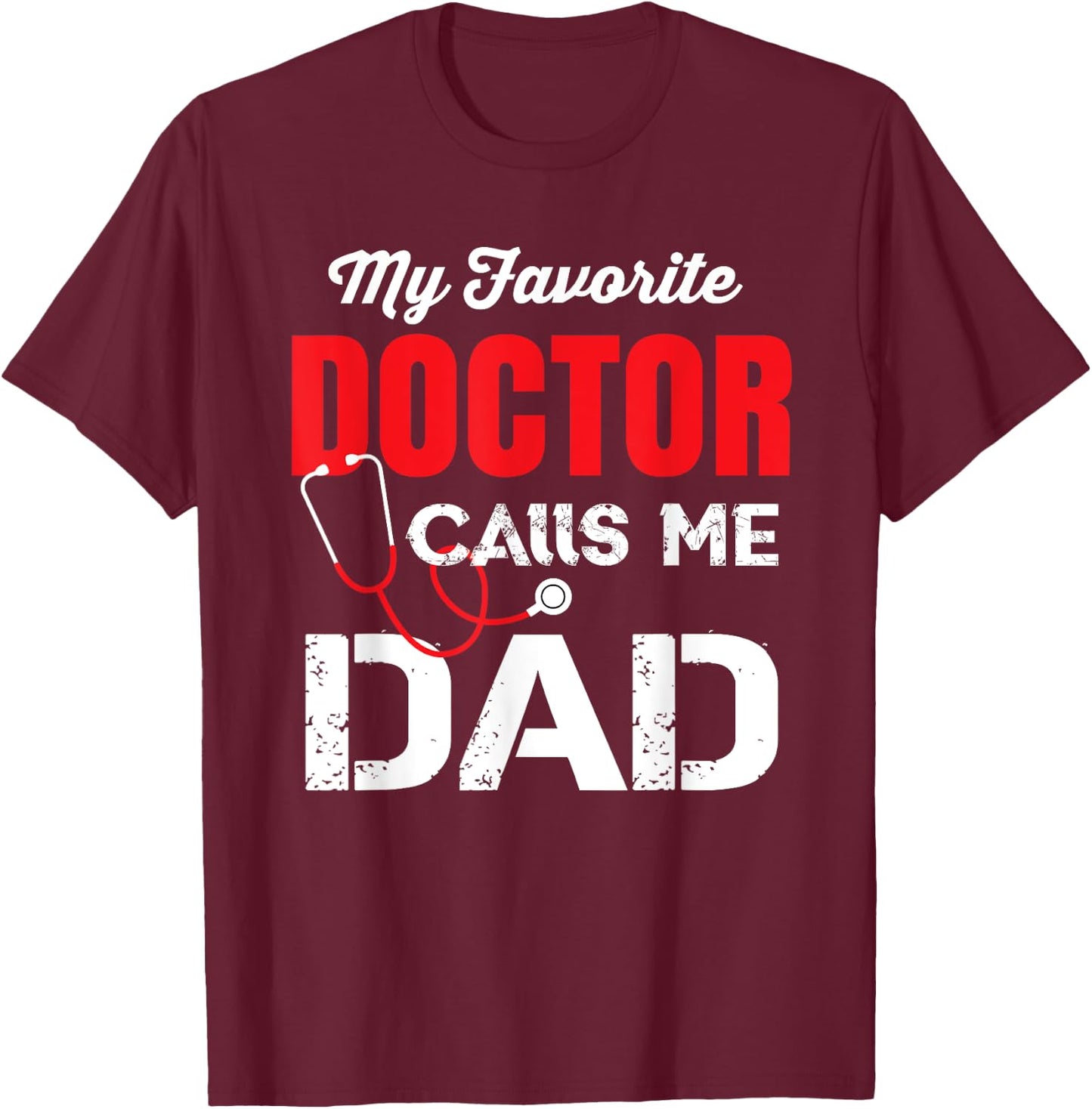 My Favorite Doctor Calls Me Dad T-Shirt - T-Shirt | Maroon