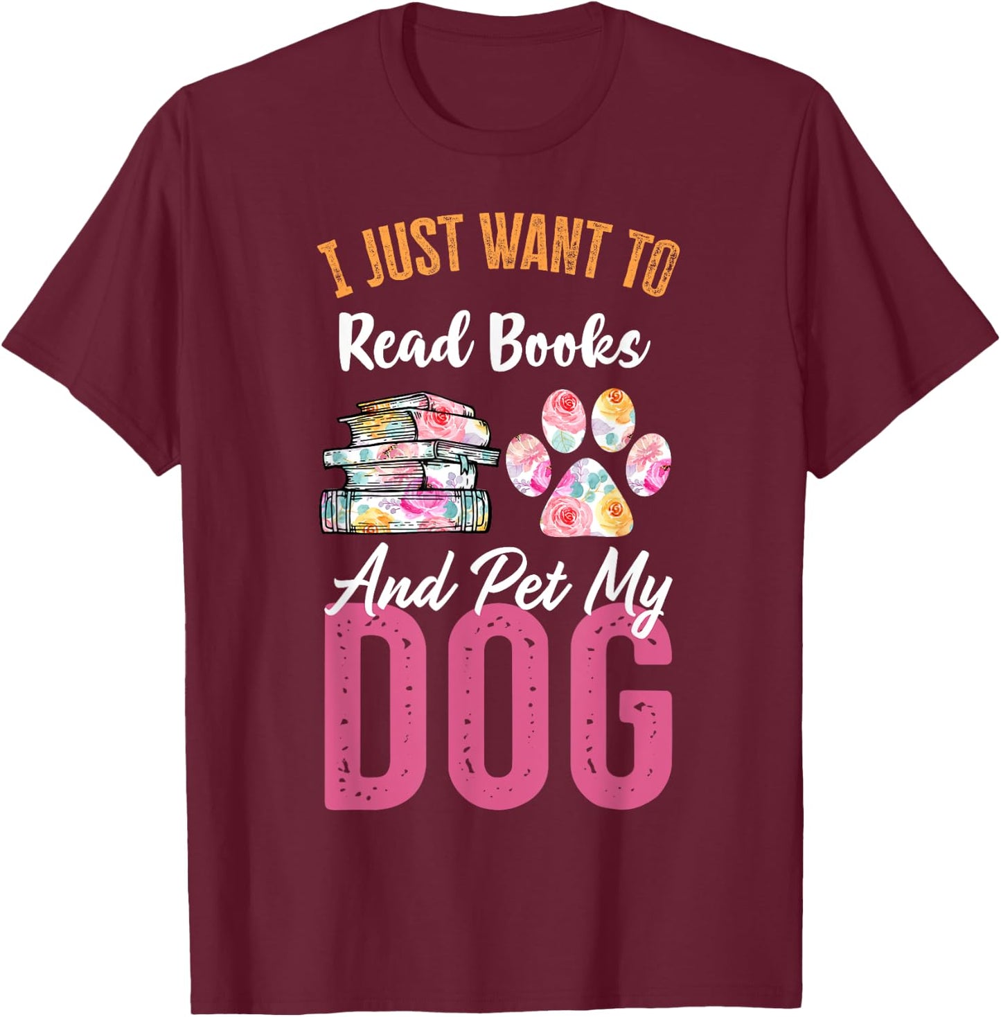 I Just Want to Read Books and Pet my Dog T-Shirt - T-Shirt | Maroon