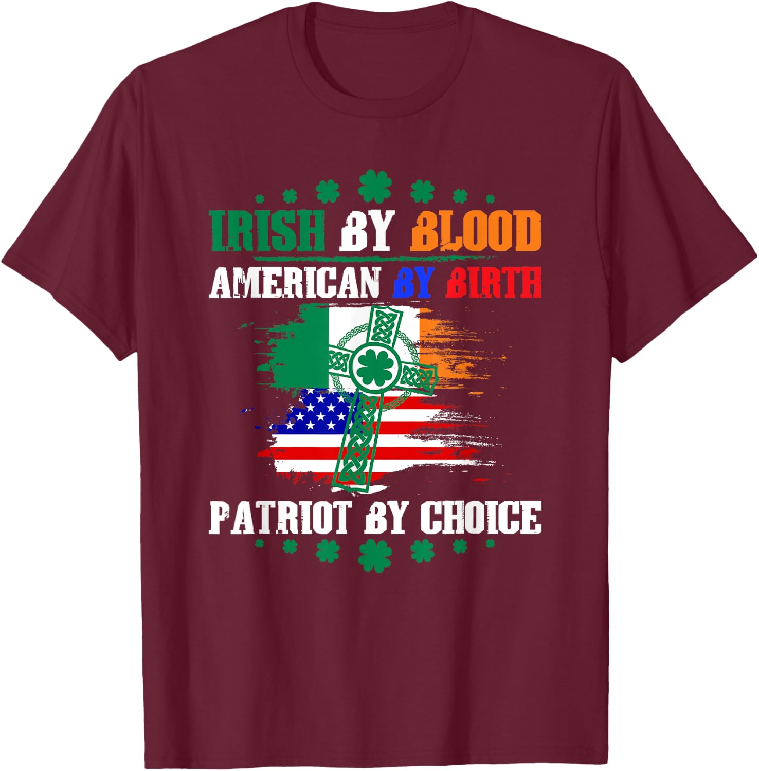 Irish By Blood American By Birth Patriot By Choice T-Shirt - T-Shirt | Maroon
