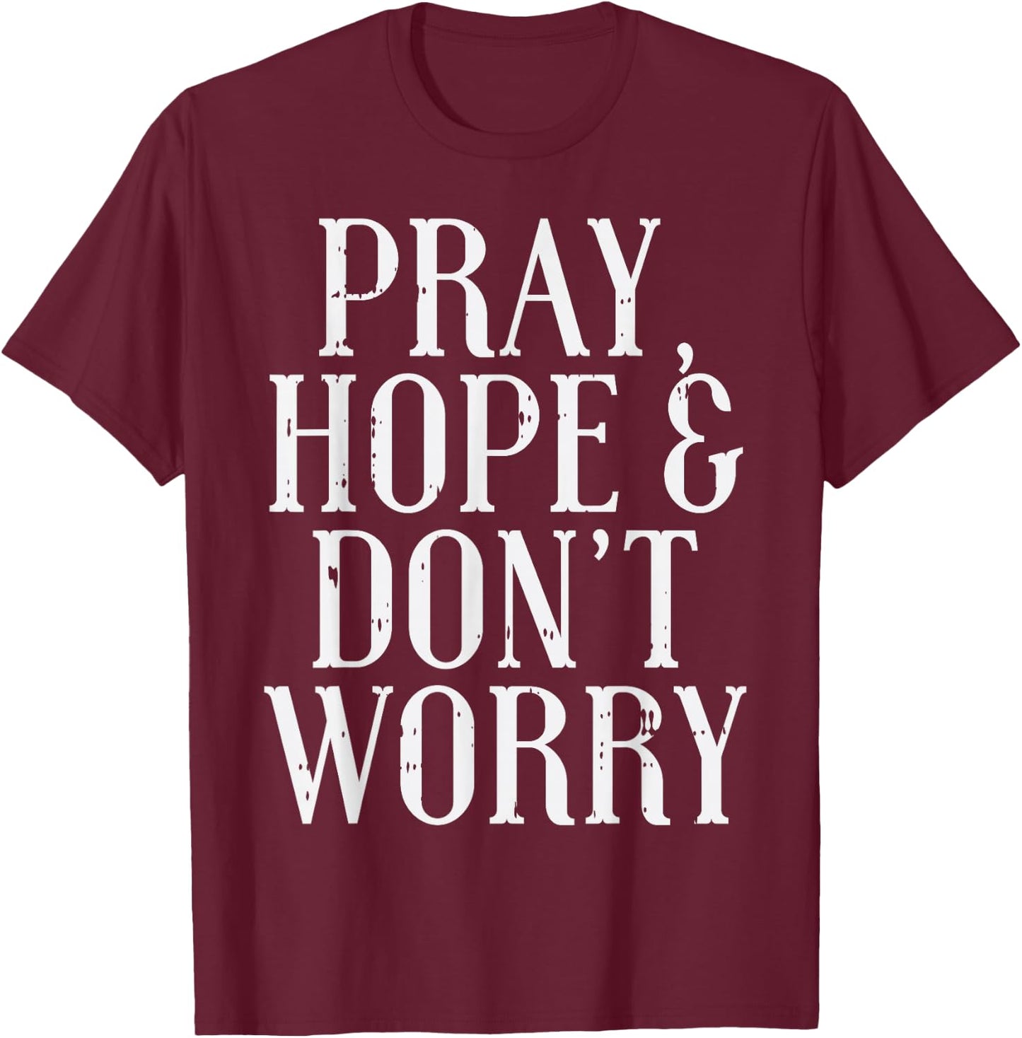 Pray Hope Dont Worry Padre Pio God Jesus Faith Catholic Gift T-Shirt - T-Shirt | Maroon